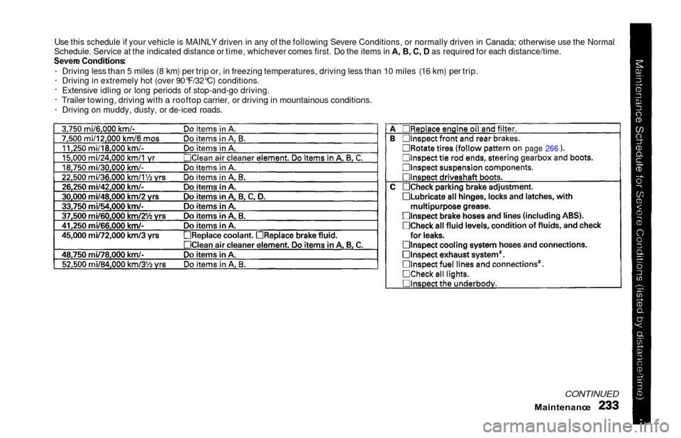 HONDA ODYSSEY 2000 RA6-RA9 / 2.G Owners Manual Use this schedule if your vehicle is MAINLY driven in any of the following Severe Conditions, or normally driven in Canada; otherwise use the Normal
Schedule. Service at the indicated distance or time