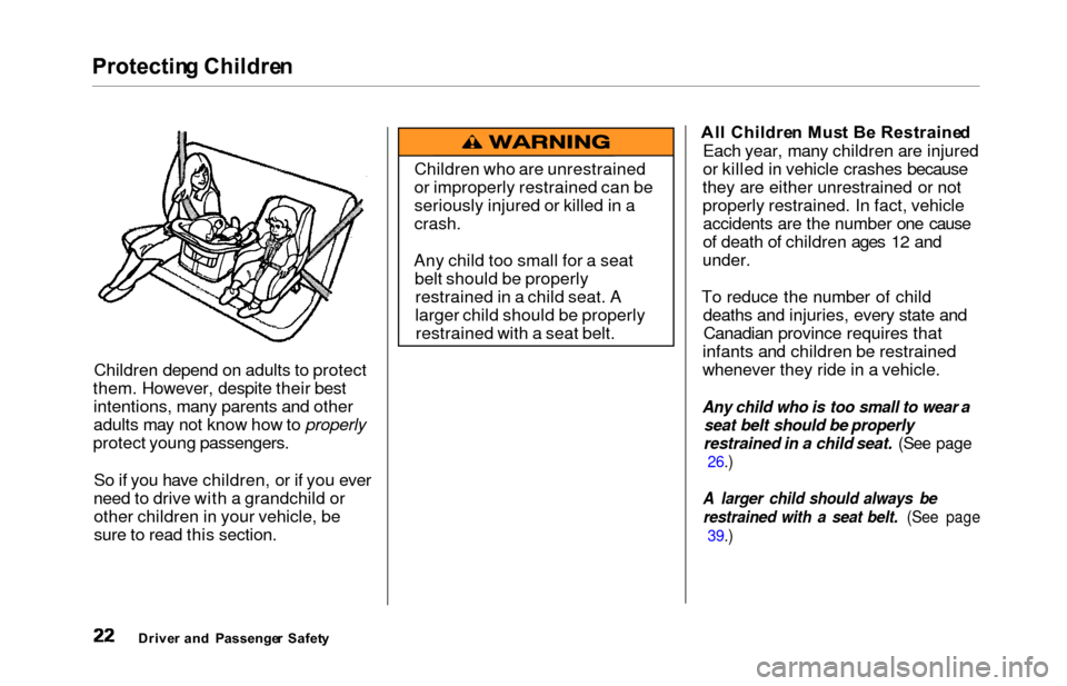 HONDA ODYSSEY 2000 RA6-RA9 / 2.G Owners Manual Protecting Childre n
Children depend on adults to protect
them. However, despite their best intentions, many parents and other
adults may not know how to properly
protect young passengers.
So if you h