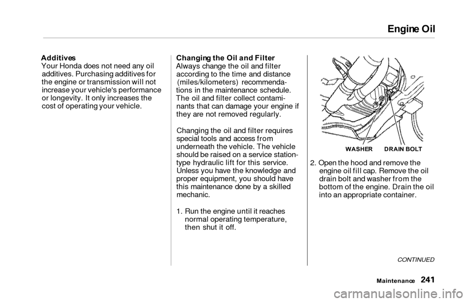 HONDA ODYSSEY 2000 RA6-RA9 / 2.G Service Manual Engine Oi l
Additive s
Your Honda does not need any oil additives. Purchasing additives for
the engine or transmission will not increase your vehicles performance
or longevity. It only increases the
