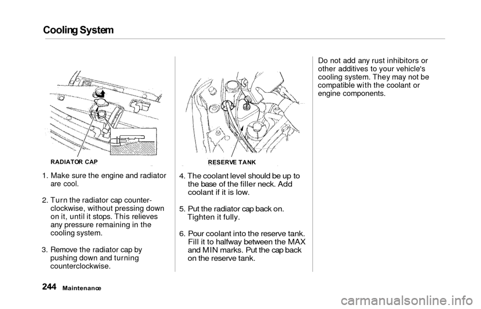 HONDA ODYSSEY 2000 RA6-RA9 / 2.G User Guide Cooling Syste m
1. Make sure the engine and radiator
are cool.
2. Turn the radiator cap counter-
clockwise, without pressing down
on it, until it stops. This relieves
any pressure remaining in the
coo