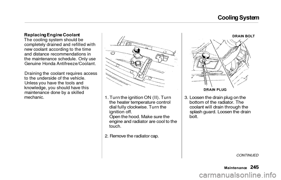 HONDA ODYSSEY 2000 RA6-RA9 / 2.G Owners Manual Cooling Syste m
Replacin g Engin e Coolan t
The cooling system should be completely drained and refilled with
new coolant according to the time
and distance recommendations in
the maintenance schedule