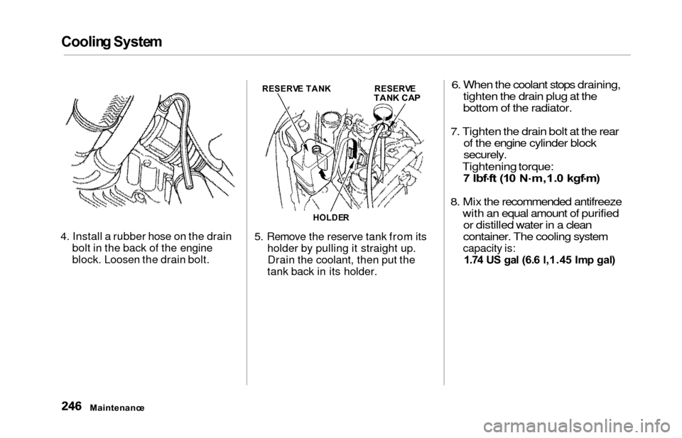 HONDA ODYSSEY 2000 RA6-RA9 / 2.G User Guide Cooling Syste m
4. Install a rubber hose on the drain
bolt in the back of the engine
block. Loosen the drain bolt. 5. Remove the reserve tank from its
holder by pulling it straight up.Drain the coolan