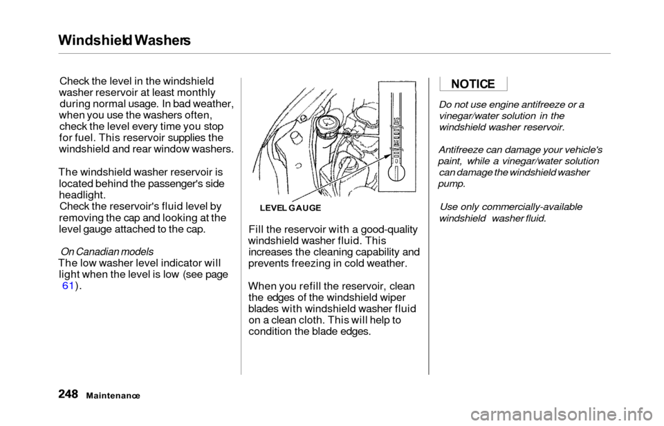 HONDA ODYSSEY 2000 RA6-RA9 / 2.G Owners Manual Windshield Washer s
Check the level in the windshield
washer reservoir at least monthly during normal usage. In bad weather,
when you use the washers often, check the level every time you stop
for fue