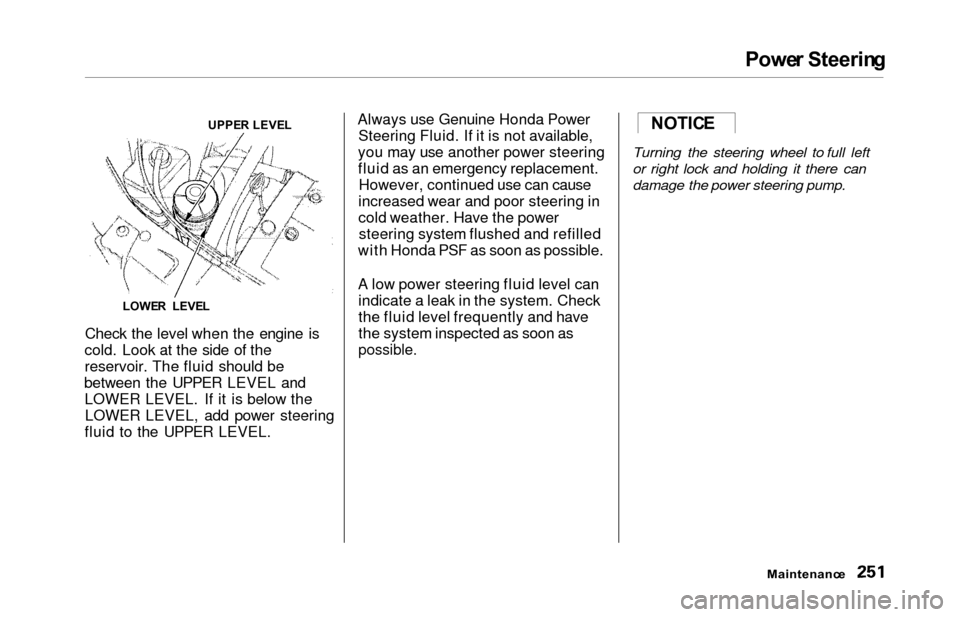 HONDA ODYSSEY 2000 RA6-RA9 / 2.G Owners Manual Power Steerin g
Check the level when the engine is
cold. Look at the side of the
reservoir. The fluid should be
between the UPPER LEVEL and LOWER LEVEL. If it is below theLOWER LEVEL, add power steeri HONDA ODYSSEY 2000 RA6-RA9 / 2.G Owners Manual Power Steerin g
Check the level when the engine is
cold. Look at the side of the
reservoir. The fluid should be
between the UPPER LEVEL and LOWER LEVEL. If it is below theLOWER LEVEL, add power steeri