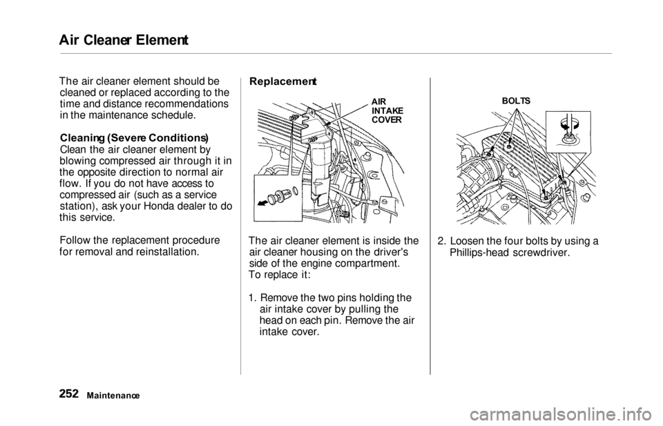 HONDA ODYSSEY 2000 RA6-RA9 / 2.G Owners Manual Air Cleane r Elemen t
The air cleaner element should be
cleaned or replaced according to the
time and distance recommendations
in the maintenance schedule.
Cleanin g (Sever e Conditions )
Clean the a HONDA ODYSSEY 2000 RA6-RA9 / 2.G Owners Manual Air Cleane r Elemen t
The air cleaner element should be
cleaned or replaced according to the
time and distance recommendations
in the maintenance schedule.
Cleanin g (Sever e Conditions )
Clean the a