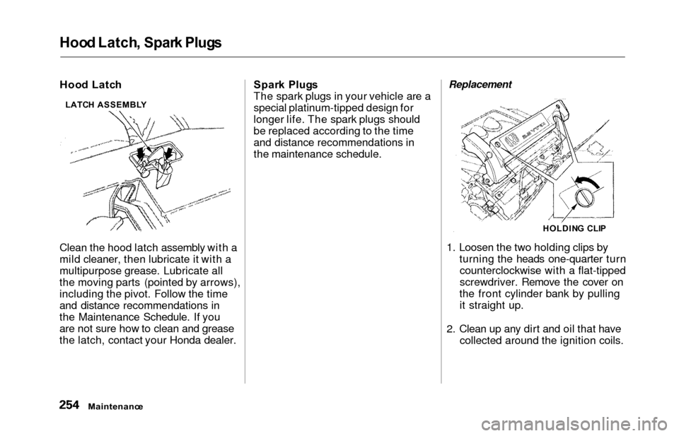 HONDA ODYSSEY 2000 RA6-RA9 / 2.G Owners Manual Hood Latch , Spar k Plug s
Hood Latc h
Clean the hood latch assembly with a
mild cleaner, then lubricate it with a
multipurpose grease. Lubricate all
the moving parts (pointed by arrows), including th