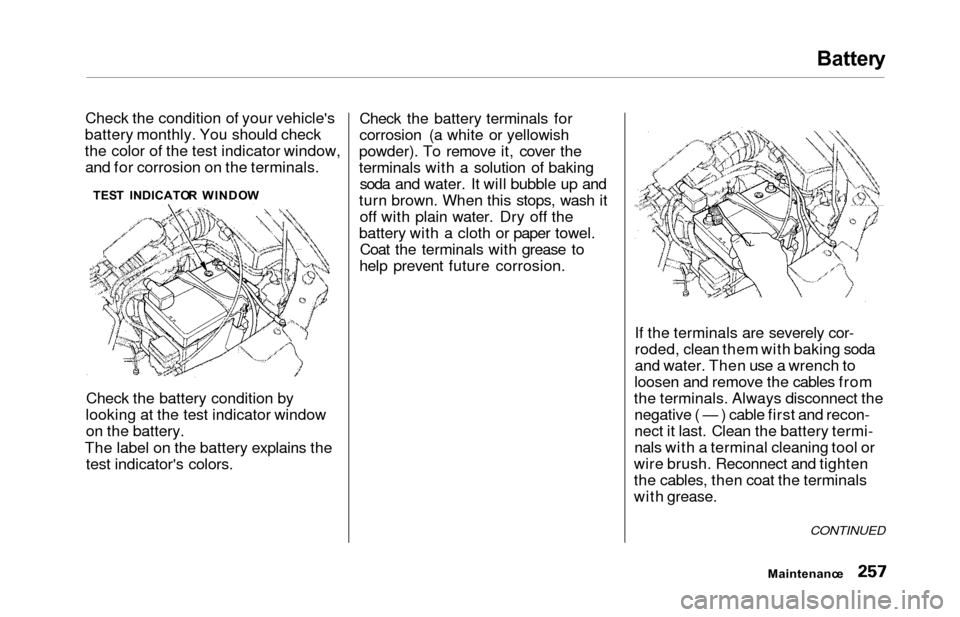 HONDA ODYSSEY 2000 RA6-RA9 / 2.G Owners Manual Battery
Check the condition of your vehicles
battery monthly. You should check
the color of the test indicator window, and for corrosion on the terminals.
TES T  INDICATO R  WINDO W
Check the battery