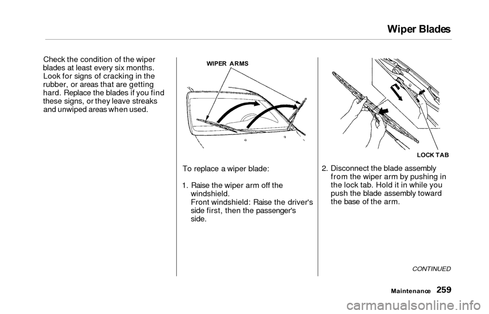 HONDA ODYSSEY 2000 RA6-RA9 / 2.G Owners Manual Wiper Blade s
Check the condition of the wiper
blades at least every six months. Look for signs of cracking in the
rubber, or areas that are getting
hard. Replace the blades if you find
these signs, o