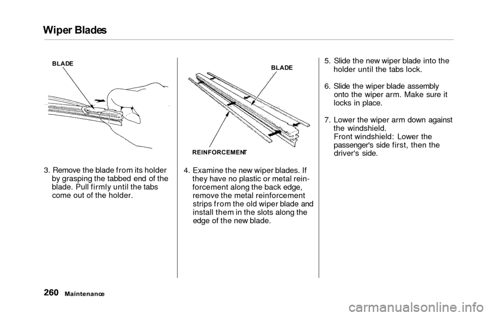 HONDA ODYSSEY 2000 RA6-RA9 / 2.G Owners Manual Wiper Blade s
3. Remove the blade from its holder
by grasping the tabbed end of the
blade. Pull firmly until the tabscome out of the holder. 4. Examine the new wiper blades. If
they have no plastic or