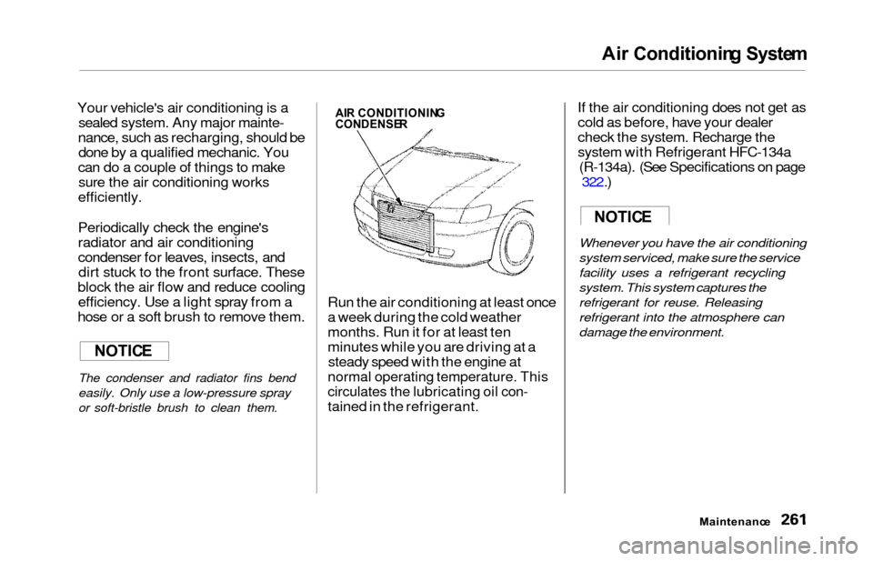 HONDA ODYSSEY 2000 RA6-RA9 / 2.G User Guide Air Conditionin g Syste m
Your vehicles air conditioning is a
sealed system. Any major mainte-
nance, such as recharging, should be done by a qualified mechanic. You
can do a couple of things to make