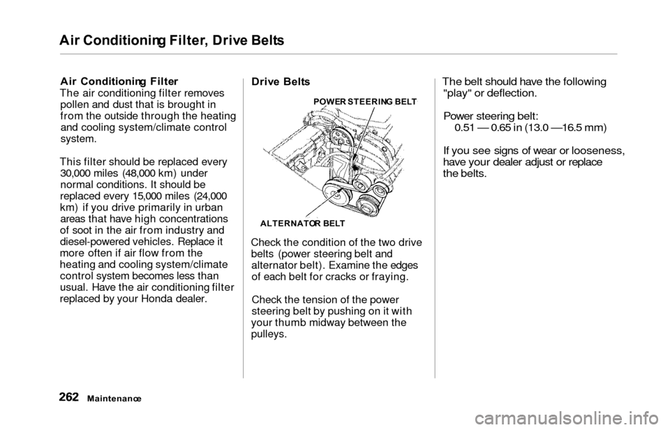 HONDA ODYSSEY 2000 RA6-RA9 / 2.G Owners Manual Air Conditionin g Filter , Driv e Belt s
Air  Conditionin g  Filte r
The air conditioning filter removes pollen and dust that is brought in
from the outside through the heatingand cooling system/clima