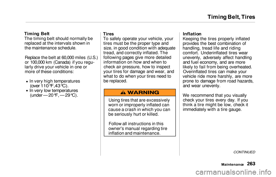 HONDA ODYSSEY 2000 RA6-RA9 / 2.G Owners Manual Timing Belt , Tire s
Timin g  Bel t
The timing belt should normally be replaced at the intervals shown in
the maintenance schedule.
Replace the belt at 60,000 miles (U.S.)
or 100,000 km (Canada) if yo