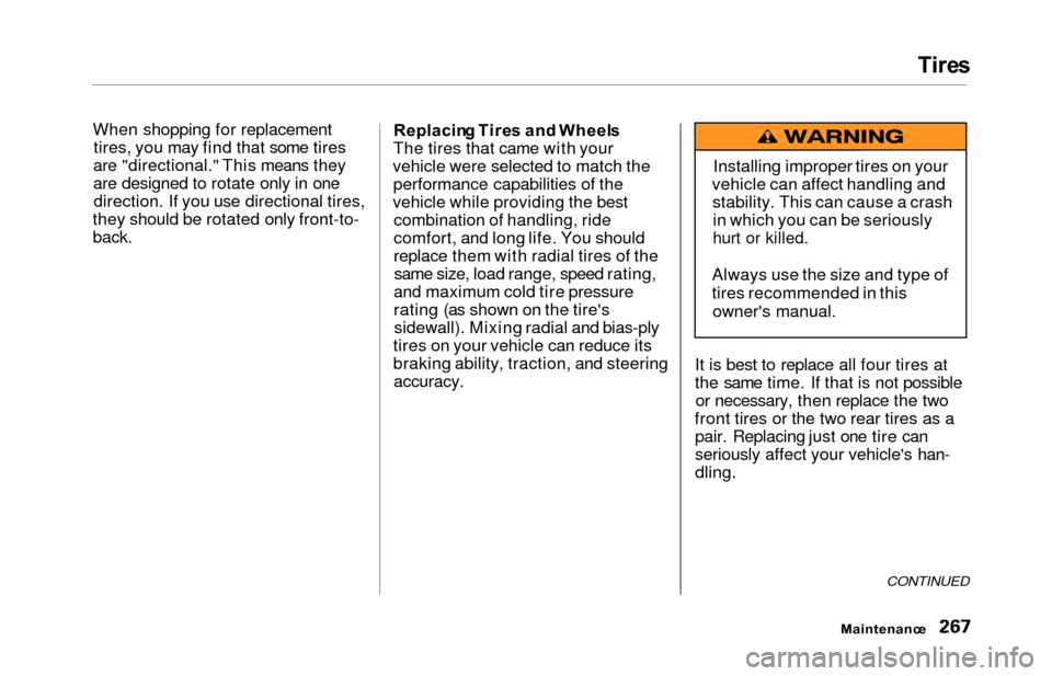 HONDA ODYSSEY 2000 RA6-RA9 / 2.G Owners Manual Tires
When shopping for replacement
tires, you may find that some tires
are "directional." This means they
are designed to rotate only in one direction. If you use directional tires,
they should be ro