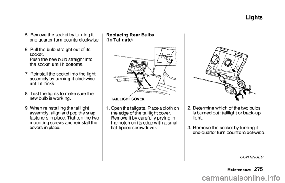 HONDA ODYSSEY 2000 RA6-RA9 / 2.G Owners Manual Lights
5. Remove the socket by turning it
one-quarter turn counterclockwise.
6. Pull the bulb straight out of its
socket.
Push the new bulb straight into
the socket until it bottoms.
7. Reinstall the 