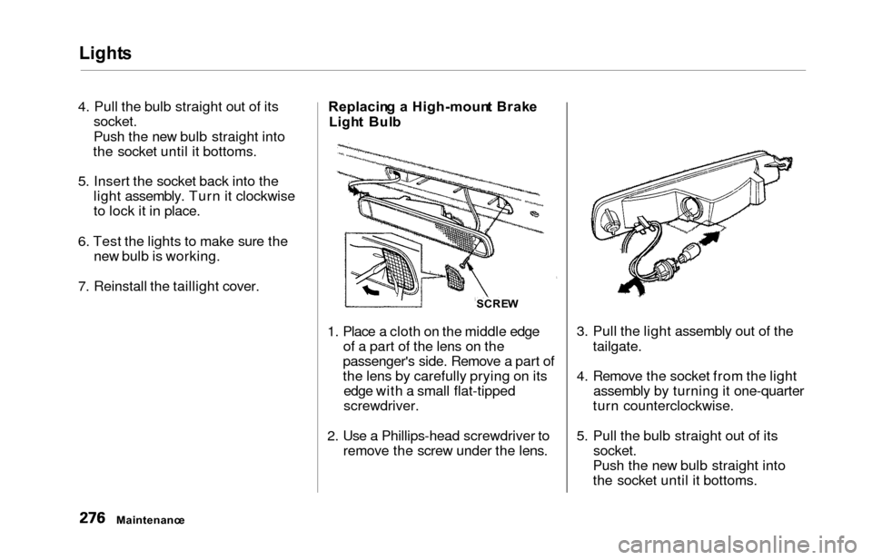 HONDA ODYSSEY 2000 RA6-RA9 / 2.G Owners Manual Lights
4. Pull the bulb straight out of its
socket.
Push the new bulb straight into
the socket until it bottoms.
5. Insert the socket back into the light assembly. Turn it clockwise
to lock it in plac