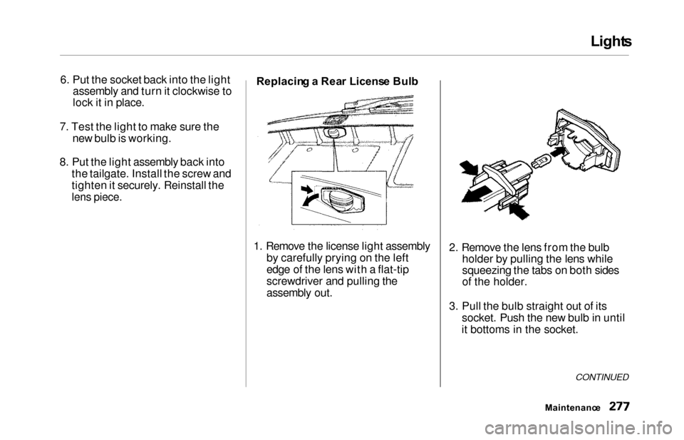 HONDA ODYSSEY 2000 RA6-RA9 / 2.G Owners Manual Lights
6. Put the socket back into the light
assembly and turn it clockwise to
lock it in place.
7. Test the light to make sure the new bulb is working.
8. Put the light assembly back into the tailgat