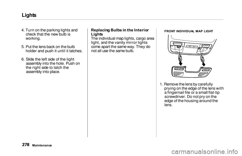 HONDA ODYSSEY 2000 RA6-RA9 / 2.G Owners Manual Lights
4. Turn on the parking lights and
check that the new bulb is
working.
5. Put the lens back on the bulbholder and push it until it latches.
6. Slide the left side of the light assembly into the 
