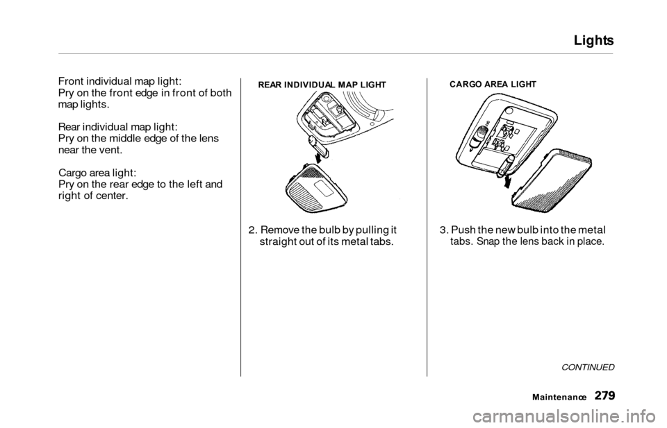 HONDA ODYSSEY 2000 RA6-RA9 / 2.G Owners Manual Lights
Front individual map light:
Pry on the front edge in front of both
map lights.
Rear individual map light:
Pry on the middle edge of the lens
near the vent.
Cargo area light:
Pry on the rear edg