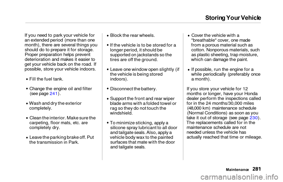 HONDA ODYSSEY 2000 RA6-RA9 / 2.G User Guide Storing You r Vehicl e
If you need to park your vehicle for
an extended period (more than one
month), there are several things you
should do to prepare it for storage.
Proper preparation helps prevent