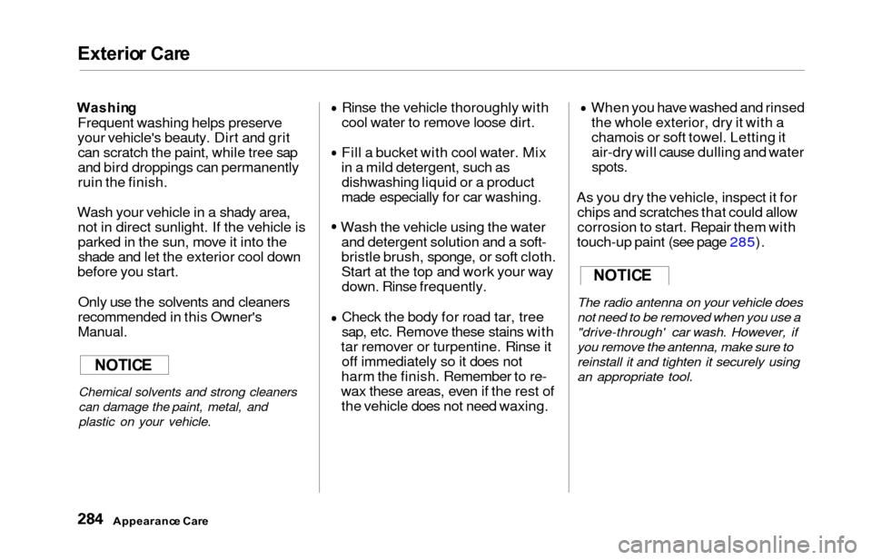 HONDA ODYSSEY 2000 RA6-RA9 / 2.G Owners Manual Exterior Car e
Washin g
Frequent washing helps preserve
your vehicles beauty. Dirt and grit can scratch the paint, while tree sap
and bird droppings can permanently
ruin the finish.
Wash your vehicle