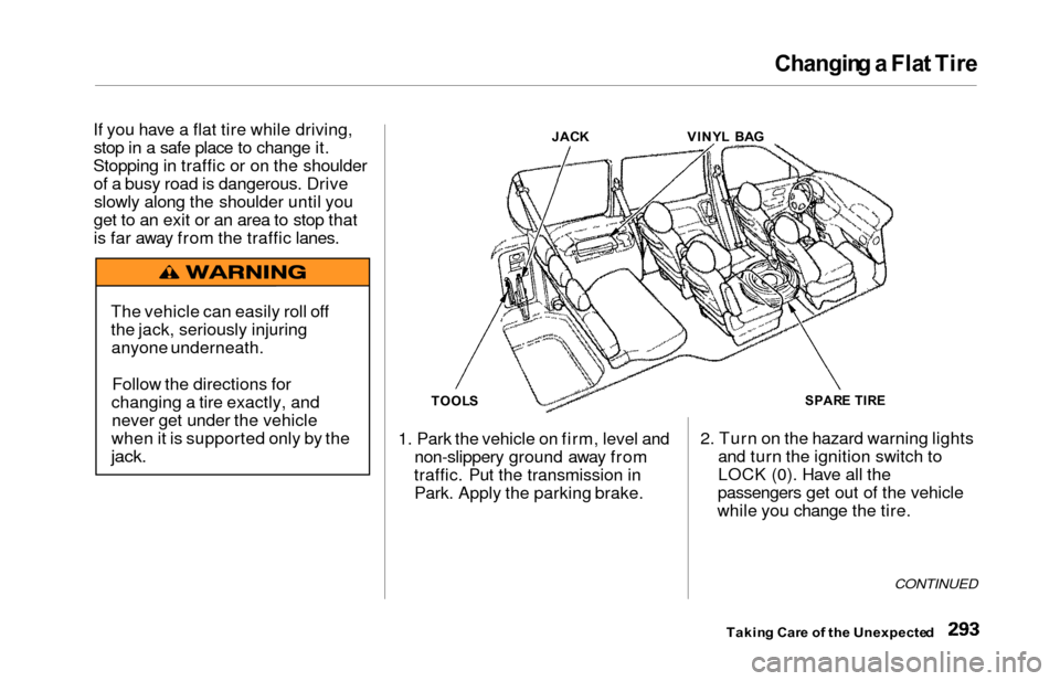 HONDA ODYSSEY 2000 RA6-RA9 / 2.G Owners Manual Changing a Fla t Tir e
If you have a flat tire while driving,
stop in a safe place to change it.
Stopping in traffic or on the shoulder of a busy road is dangerous. Driveslowly along the shoulder unt HONDA ODYSSEY 2000 RA6-RA9 / 2.G Owners Manual Changing a Fla t Tir e
If you have a flat tire while driving,
stop in a safe place to change it.
Stopping in traffic or on the shoulder of a busy road is dangerous. Driveslowly along the shoulder unt