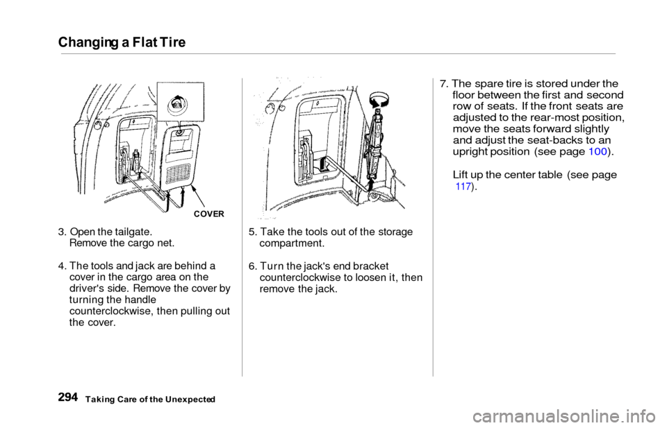 HONDA ODYSSEY 2000 RA6-RA9 / 2.G Owners Manual Changing a Fla t Tir e
3. Open the tailgate.
Remove the cargo net.
4. The tools and jack are behind a cover in the cargo area on the
drivers side. Remove the cover by
turning the handle counterclock HONDA ODYSSEY 2000 RA6-RA9 / 2.G Owners Manual Changing a Fla t Tir e
3. Open the tailgate.
Remove the cargo net.
4. The tools and jack are behind a cover in the cargo area on the
drivers side. Remove the cover by
turning the handle counterclock