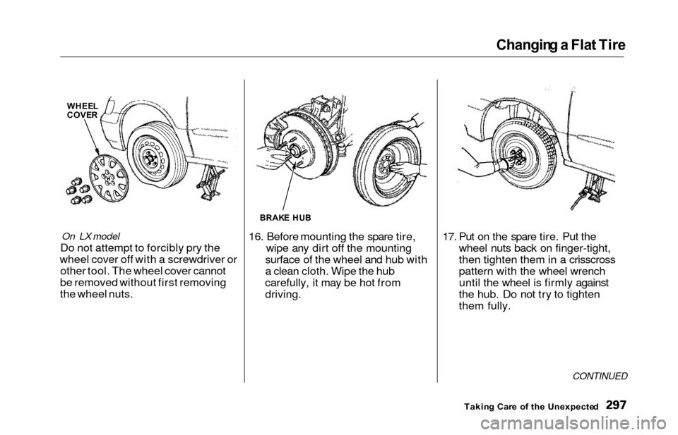 HONDA ODYSSEY 2000 RA6-RA9 / 2.G Owners Manual Changing a Fla t Tir e
On LX model
Do not attempt to forcibly pry the
wheel cover off with a screwdriver or other tool. The wheel cover cannot
be removed without first removing
the wheel nuts. 16. Be HONDA ODYSSEY 2000 RA6-RA9 / 2.G Owners Manual Changing a Fla t Tir e
On LX model
Do not attempt to forcibly pry the
wheel cover off with a screwdriver or other tool. The wheel cover cannot
be removed without first removing
the wheel nuts. 16. Be