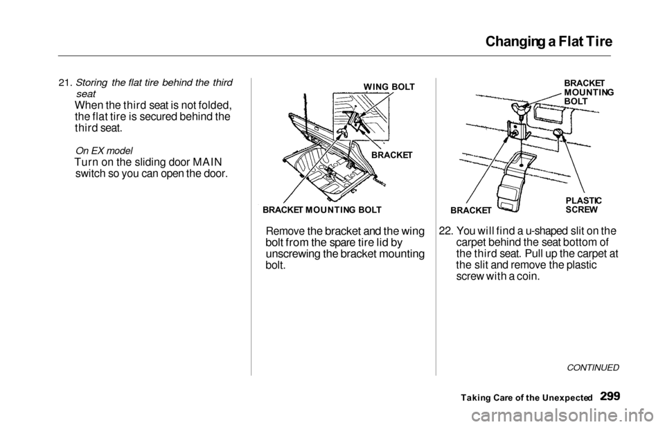 HONDA ODYSSEY 2000 RA6-RA9 / 2.G Owners Manual Changing a Fla t Tir e
21. Storing the flat tire behind the third
seat
When the third seat is not folded,
the flat tire is secured behind the
third seat.
On EX model
Turn on the sliding door MAIN swi HONDA ODYSSEY 2000 RA6-RA9 / 2.G Owners Manual Changing a Fla t Tir e
21. Storing the flat tire behind the third
seat
When the third seat is not folded,
the flat tire is secured behind the
third seat.
On EX model
Turn on the sliding door MAIN swi