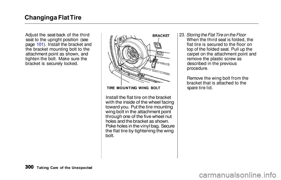 HONDA ODYSSEY 2000 RA6-RA9 / 2.G Owners Manual Changing a Flat Tire
Adjust th
e seat-back of the third
seat to the upright position (see
page 101). Install the bracket and
the bracket mounting bolt to the attachment point as shown, and
tighten t HONDA ODYSSEY 2000 RA6-RA9 / 2.G Owners Manual Changing a Flat Tire
Adjust th
e seat-back of the third
seat to the upright position (see
page 101). Install the bracket and
the bracket mounting bolt to the attachment point as shown, and
tighten t