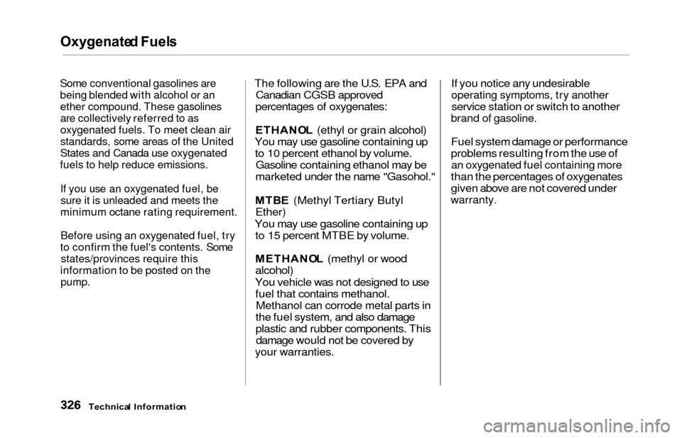 HONDA ODYSSEY 2000 RA6-RA9 / 2.G Owners Manual Oxygenated Fuel s
Some conventional gasolines are
being blended with alcohol or an
ether compound. These gasolines
are collectively referred to as
oxygenated fuels. To meet clean air
standards, some a