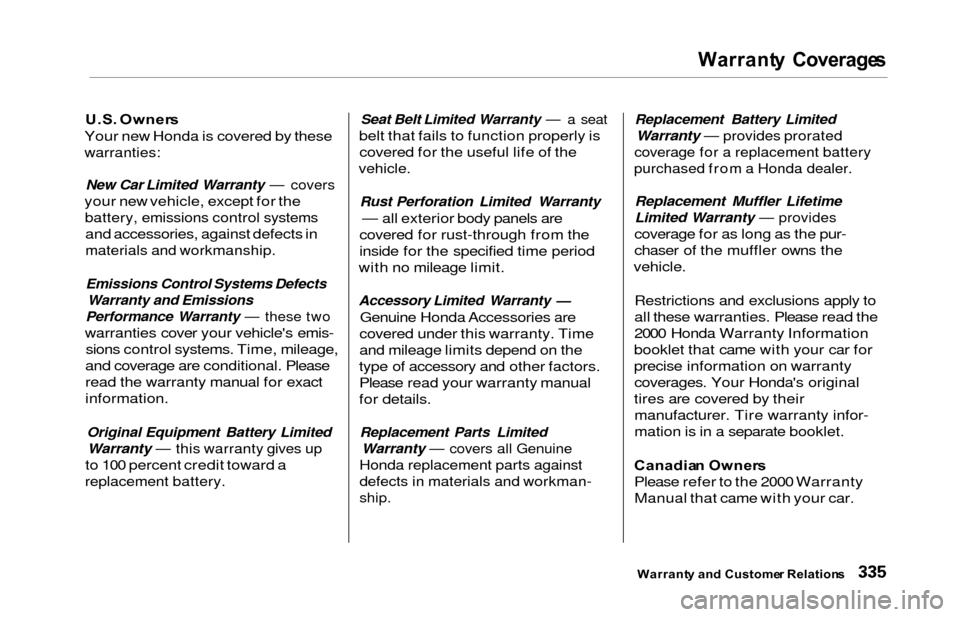 HONDA ODYSSEY 2000 RA6-RA9 / 2.G Owners Manual Warranty  Coverage s
U.S. Owner s
Your new Honda is covered by these
warranties:
New Car Limited Warranty — covers
your new vehicle, except for the
battery, emissions control systems
and accessories