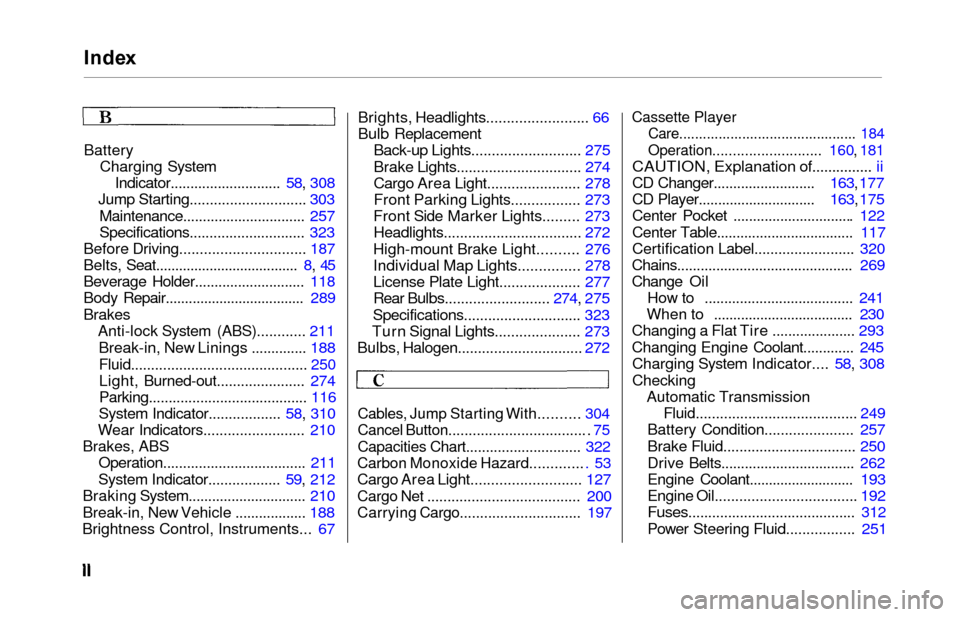 HONDA ODYSSEY 2000 RA6-RA9 / 2.G Manual Online Index
Battery
Charging SystemIndicator............................ 58,  308
Jump Starting.............................  303
Maintenance...............................  257
Specifications..............
