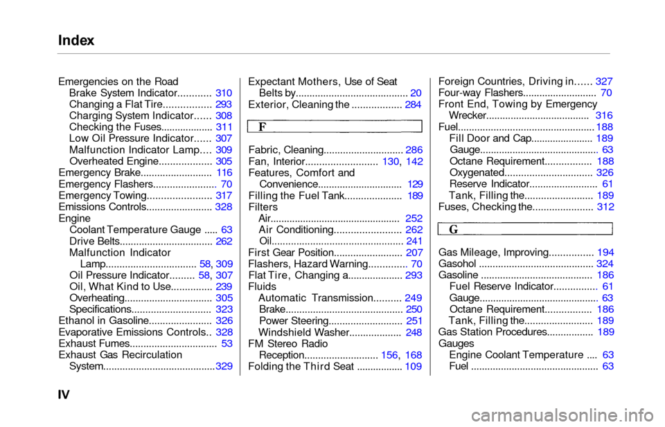 HONDA ODYSSEY 2000 RA6-RA9 / 2.G User Guide Index
Emergencies on the Road
Brake System Indicator............ 310Changing a Flat Tire................. 293
Charging System Indicator...... 308
Checking the Fuses................... 311
Low Oil Pres