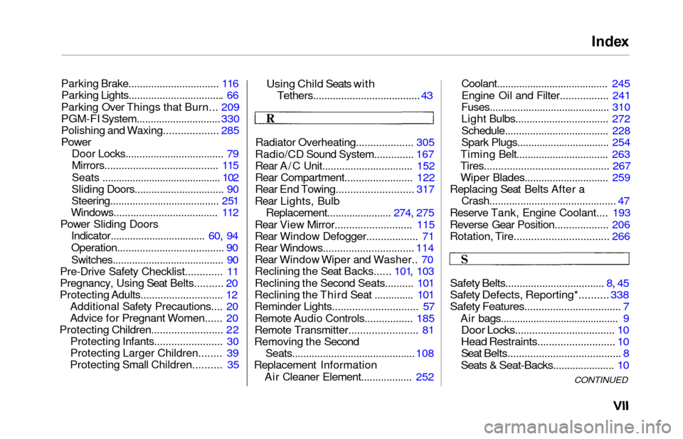 HONDA ODYSSEY 2000 RA6-RA9 / 2.G Owners Manual Index
Parking Brake................................  116
Parking Lights................................. . 66
Parking Over Things that Burn...  209
PGM-FI System.............................. 330
Poli