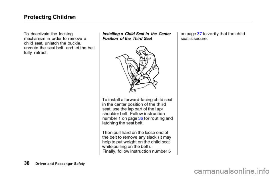 HONDA ODYSSEY 2000 RA6-RA9 / 2.G Service Manual Protecting Childre n
To deactivate the locking
mechanism in order to remove a
child seat, unlatch the buckle,
unroute the seat belt, and let the belt
fully retract.Installing a Child Seat in the Cente