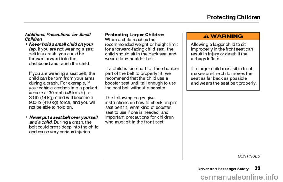 HONDA ODYSSEY 2000 RA6-RA9 / 2.G Service Manual Protecting Childre n
Additional Precautions for Small
Children
Never hold a small child on your
lap. If you are not wearing a seat
belt in a crash, you could be thrown forward into thedashboard and cr