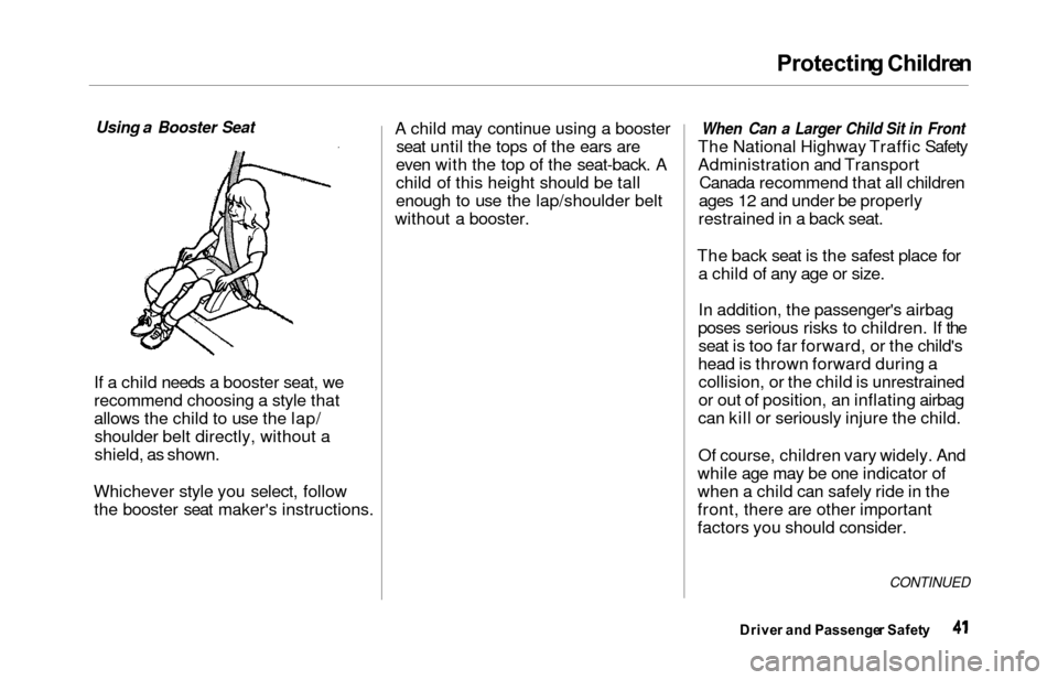 HONDA ODYSSEY 2000 RA6-RA9 / 2.G Service Manual Protectin
g Childre n
Using a Booster Seat

If a
  child needs a booster seat, we
recommend choosing a style that
allows the child to use the lap/ shoulder belt directly, without a
shield, as shown.
W