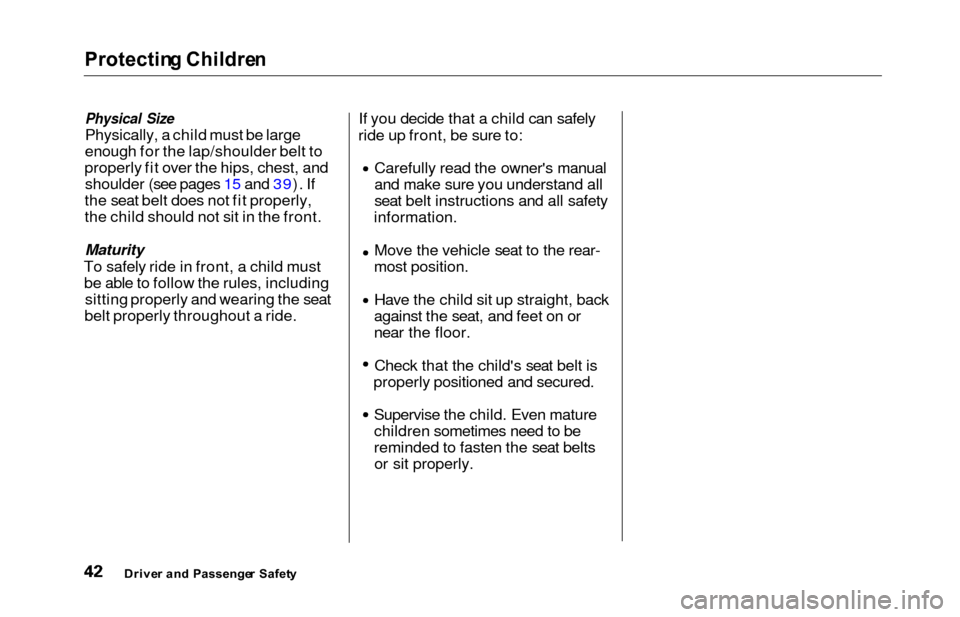 HONDA ODYSSEY 2000 RA6-RA9 / 2.G Service Manual Protecting Childre n
Physical Size
Physically, a child must be large
enough for the lap/shoulder belt to
properly fit over the hips, chest, and shoulder (see pages 15 and 39). If
the seat belt does no