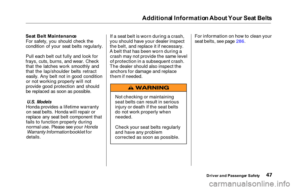 HONDA ODYSSEY 2000 RA6-RA9 / 2.G Service Manual Additional Informatio n Abou t You r Sea t Belt s
Seat Bel t Maintenanc e
For safety, you should check the
condition of your seat belts regularly.
Pull each belt out fully and look for
frays, cuts, bu