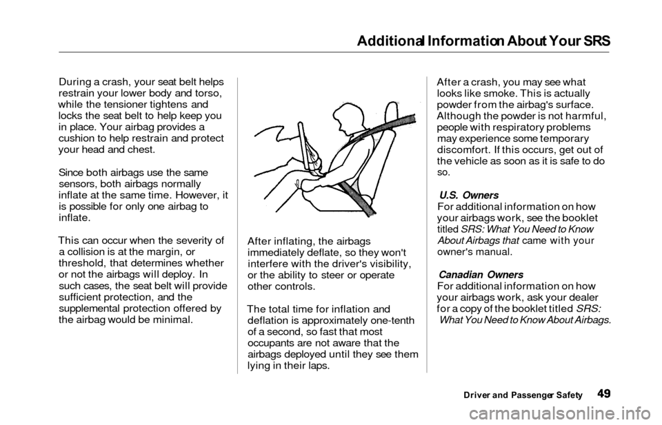 HONDA ODYSSEY 2000 RA6-RA9 / 2.G Workshop Manual Additional Informatio n Abou t You r SR S
During a crash, your seat belt helps
restrain your lower body and torso,
while the tensioner tightens and locks the seat belt to help keep youin place. Your a HONDA ODYSSEY 2000 RA6-RA9 / 2.G Workshop Manual Additional Informatio n Abou t You r SR S
During a crash, your seat belt helps
restrain your lower body and torso,
while the tensioner tightens and locks the seat belt to help keep youin place. Your a