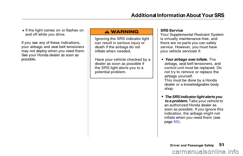 HONDA ODYSSEY 2000 RA6-RA9 / 2.G Workshop Manual Additional Informatio n Abou t You r SR S
If the light comes on or flashes on
and off while you drive.
If you see any of these indications,
your airbags and seat belt tensioners may not deploy when yo HONDA ODYSSEY 2000 RA6-RA9 / 2.G Workshop Manual Additional Informatio n Abou t You r SR S
If the light comes on or flashes on
and off while you drive.
If you see any of these indications,
your airbags and seat belt tensioners may not deploy when yo