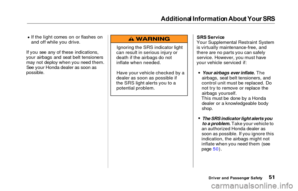 HONDA ODYSSEY 2000 RA6-RA9 / 2.G Workshop Manual Additional Informatio n Abou t You r SR S
If the light comes on or flashes on
and off while you drive.
If you see any of these indications,
your airbags and seat belt tensioners may not deploy when yo