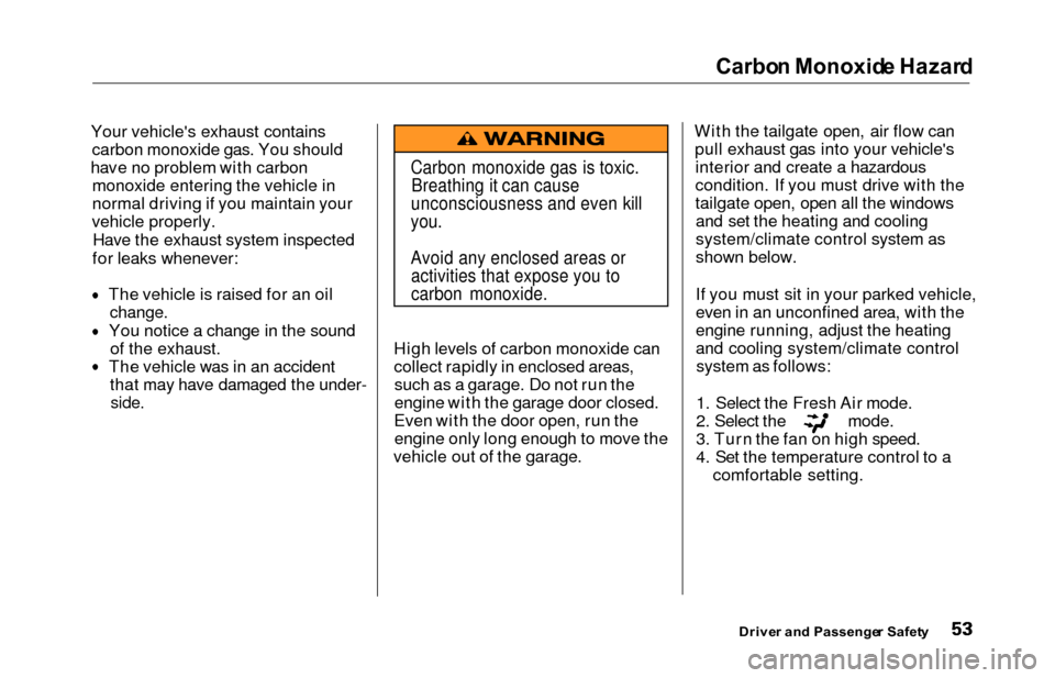 HONDA ODYSSEY 2000 RA6-RA9 / 2.G Workshop Manual Carbon Monoxid e Hazar d
Your vehicles exhaust contains
carbon monoxide gas. You should
hav e no problem with carbon
monoxide entering the vehicle in
normal driving if you maintain your
vehicle prope