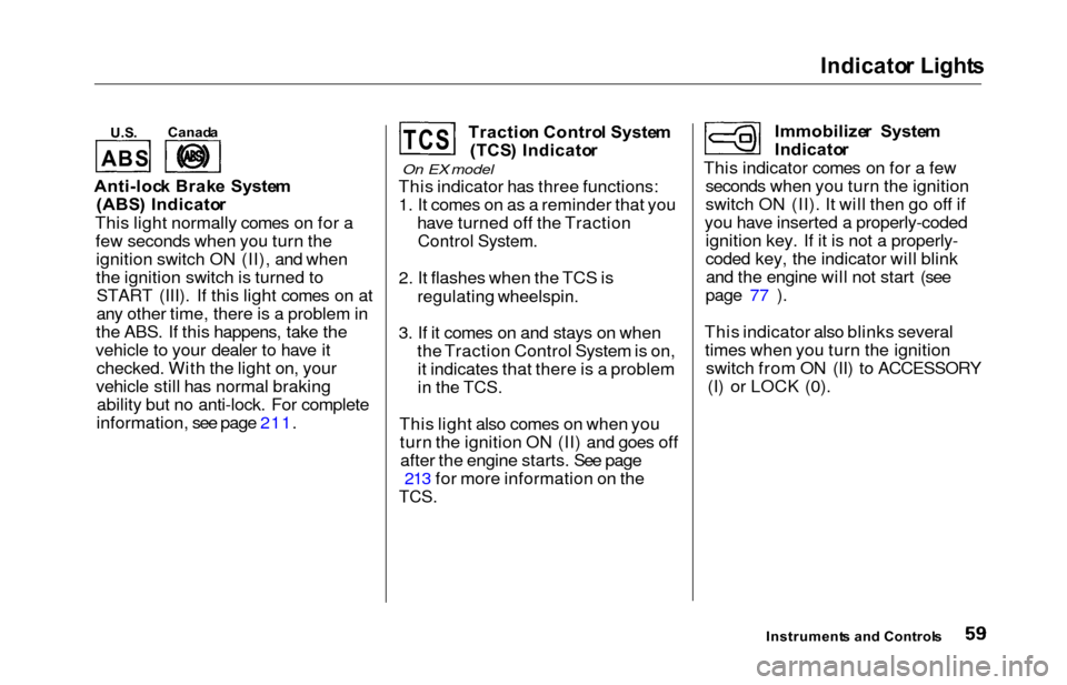 HONDA ODYSSEY 2000 RA6-RA9 / 2.G Repair Manual Indicator Light s
U.S.
Anti-loc k Brak e Syste m
(ABS ) Indicato r
This light normally comes on for a few seconds when you turn theignition switch ON (II), and when
the ignition switch is turned toS HONDA ODYSSEY 2000 RA6-RA9 / 2.G Repair Manual Indicator Light s
U.S.
Anti-loc k Brak e Syste m
(ABS ) Indicato r
This light normally comes on for a few seconds when you turn theignition switch ON (II), and when
the ignition switch is turned toS