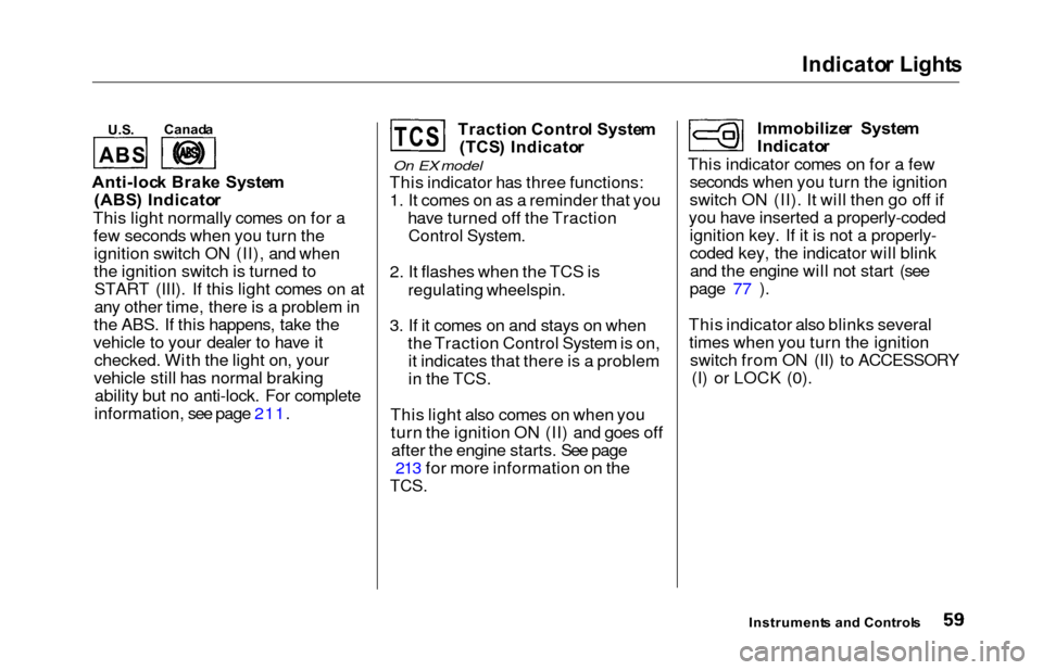 HONDA ODYSSEY 2000 RA6-RA9 / 2.G Owners Manual Indicator Light s
U.S.
Anti-loc k Brak e  Syste m
(ABS )  Indicato r
This light normally comes on for a few seconds when you turn theignition switch ON (II), and when
the ignition switch is turned toS