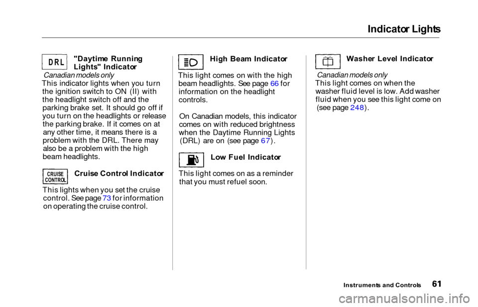 HONDA ODYSSEY 2000 RA6-RA9 / 2.G Owners Manual Indicator Light s
"Daytim e  Runnin g
Lights "  Indicato r
Canadian models only
This indicator lights when you turn
the ignition switch to ON (II) with
the headlight switch off and theparking brake se