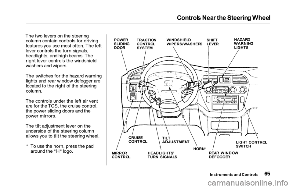 HONDA ODYSSEY 2000 RA6-RA9 / 2.G Owners Manual Controls Nea r th e Steerin g Whee l
The two levers on the steering
column contain controls for driving
features you use most often. The left
lever controls the turn signals,
headlights, and high beam