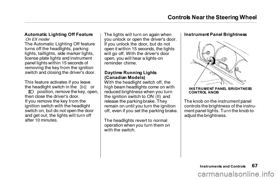 HONDA ODYSSEY 2000 RA6-RA9 / 2.G Owners Manual Control
s Nea r th e Steerin g Whee lAutomatic Lightin g Of f Featur e
On EX model
The Automatic Lighting Off feature
turns off the headlights, parking
lights, taillights, side marker lights,
license 