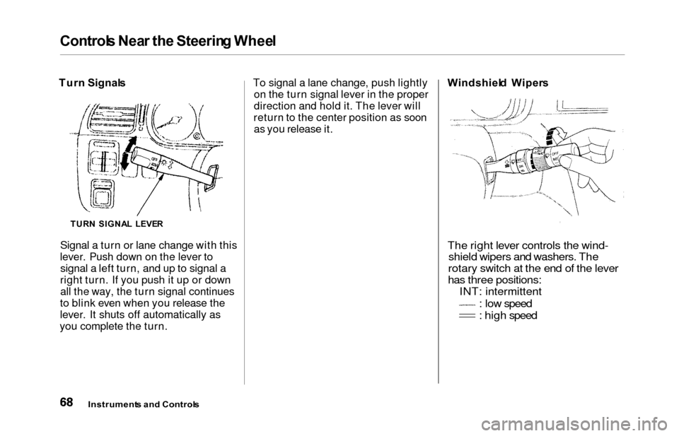 HONDA ODYSSEY 2000 RA6-RA9 / 2.G Owners Manual Controls Nea r th e Steerin g Whee l
Turn Signal s
Signal a turn or lane change with this
lever. Push down on the lever to signal a left turn, and up to signal a
right turn. If you push it up or down 