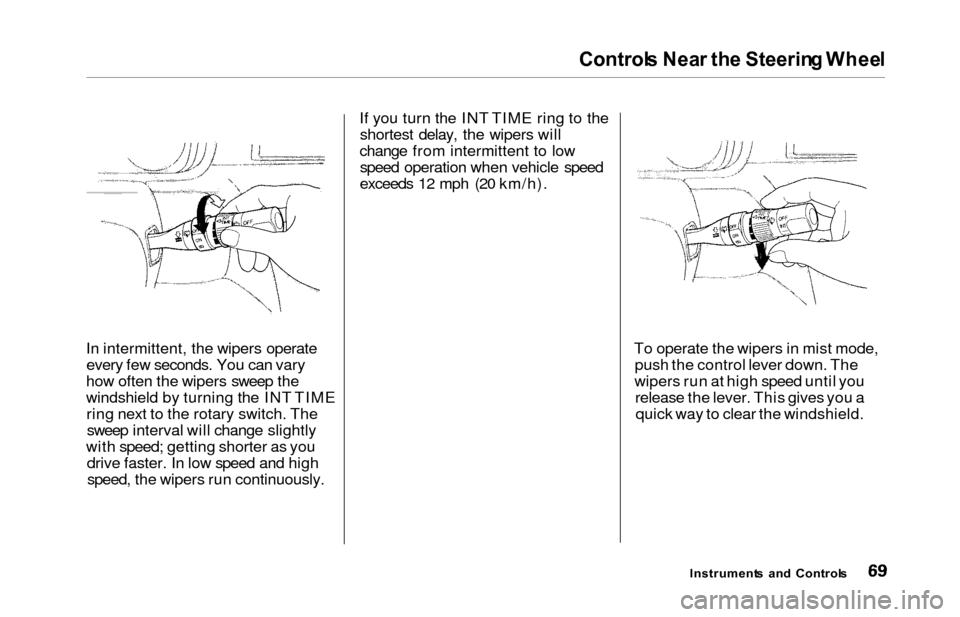 HONDA ODYSSEY 2000 RA6-RA9 / 2.G Owners Manual Controls Nea r th e Steerin g Whee l
In intermittent, the wipers operate
every few seconds. You can vary
how often the wipers sweep the
windshield by turning the INT TIME ring next to the rotary switc